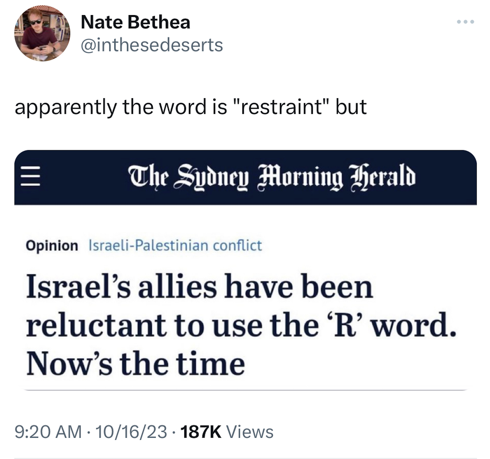 screenshot - Nate Bethea apparently the word is "restraint" but The Sydney Morning Herald Opinion IsraeliPalestinian conflict Israel's allies have been reluctant to use the 'R' word. Now's the time 1016 Views